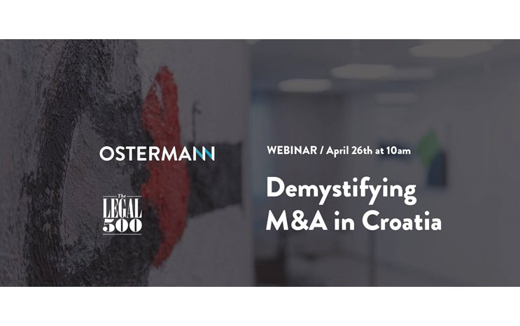 Join us for the webinar "Demystifying M&A in Croatia" brought to you by The Legal 500 and Ostermann & Partners, April 26 at 10am